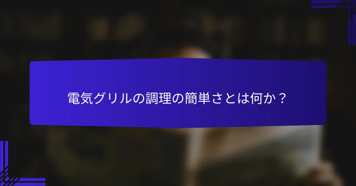 電気グリルの調理の簡単さとは何か？