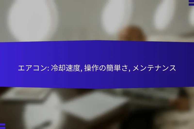 エアコン: 冷却速度, 操作の簡単さ, メンテナンス