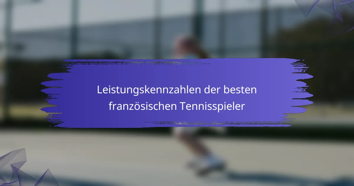 Leistungskennzahlen der besten französischen Tennisspieler