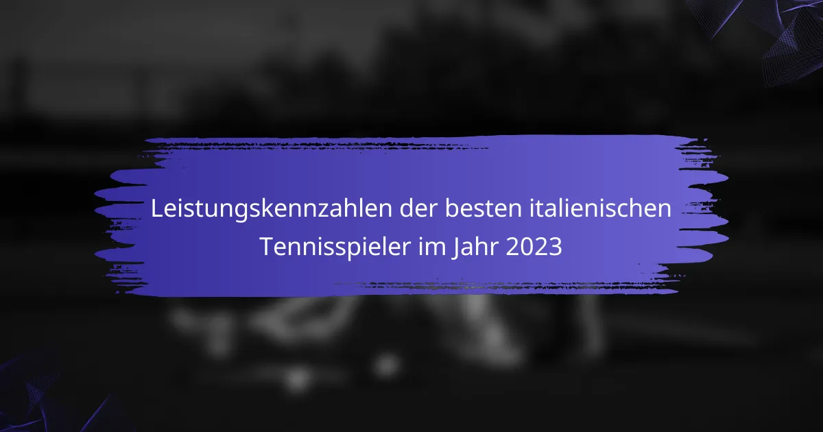 Leistungskennzahlen der besten italienischen Tennisspieler im Jahr 2023