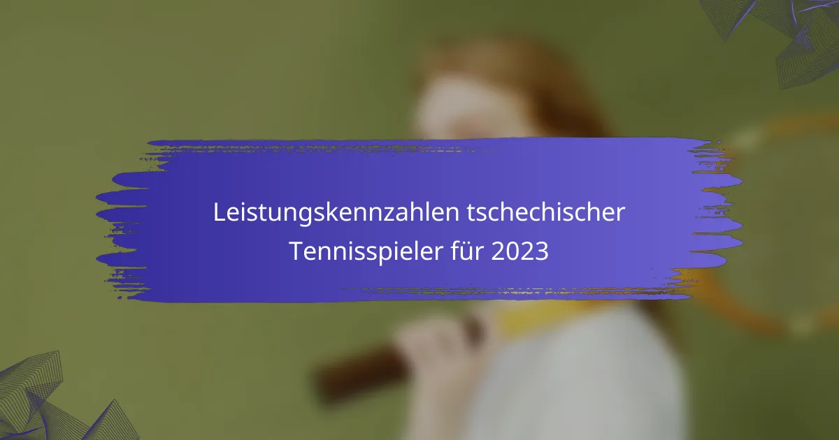 Leistungskennzahlen tschechischer Tennisspieler für 2023