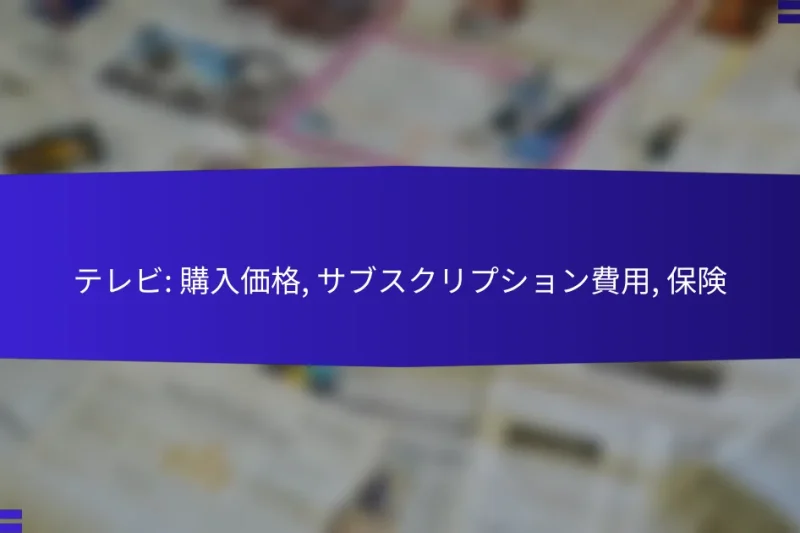 テレビ: 購入価格, サブスクリプション費用, 保険