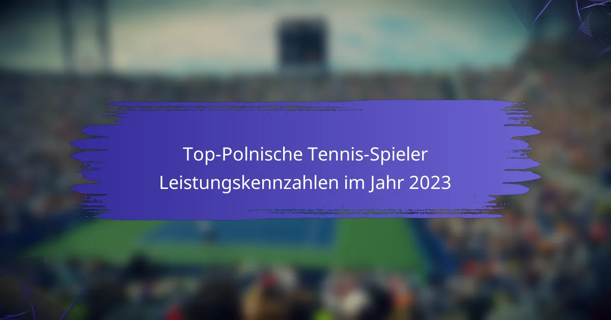 Top-Polnische Tennis-Spieler Leistungskennzahlen im Jahr 2023