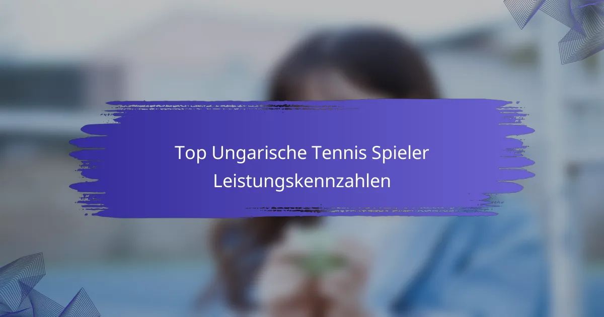Top Ungarische Tennis Spieler Leistungskennzahlen