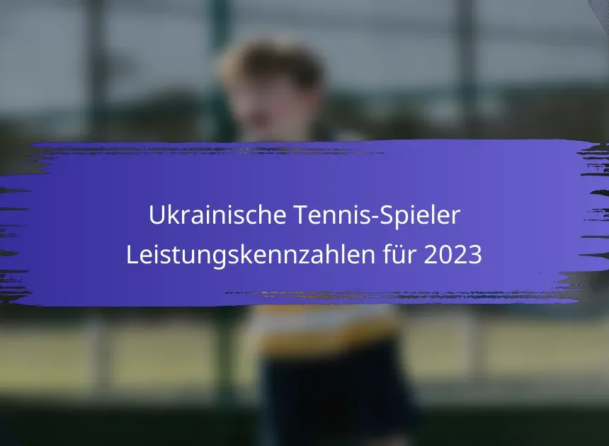 Ukrainische Tennis-Spieler Leistungskennzahlen für 2023