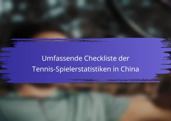 Umfassende Checkliste der Tennis-Spielerstatistiken in China