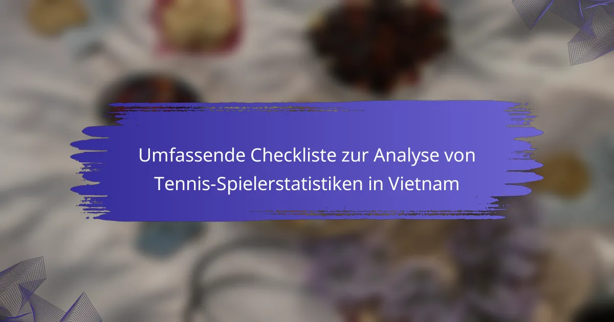 Umfassende Checkliste zur Analyse von Tennis-Spielerstatistiken in Vietnam