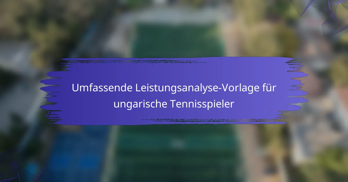 Umfassende Leistungsanalyse-Vorlage für ungarische Tennisspieler