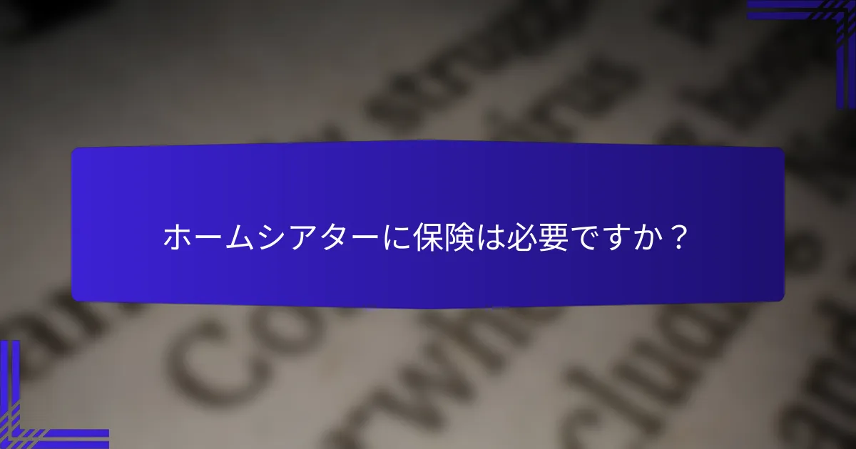 ホームシアターに保険は必要ですか？