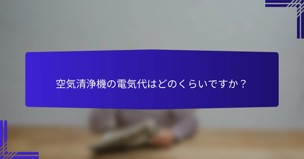 空気清浄機の電気代はどのくらいですか？