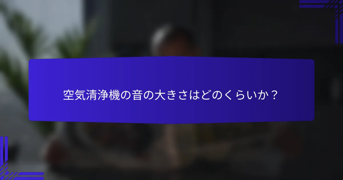 空気清浄機の音の大きさはどのくらいか？