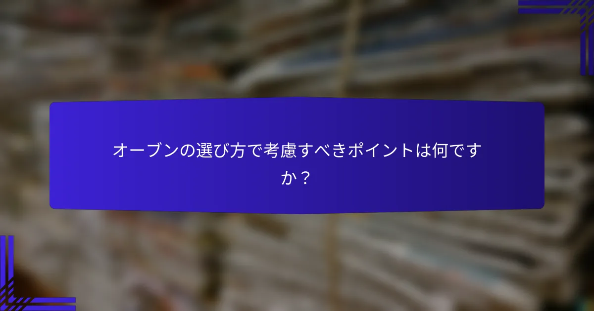 オーブンの選び方で考慮すべきポイントは何ですか？