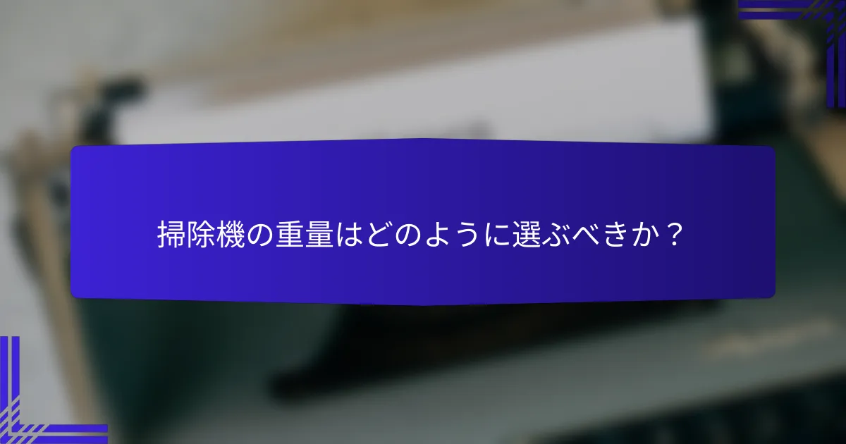 掃除機の重量はどのように選ぶべきか？