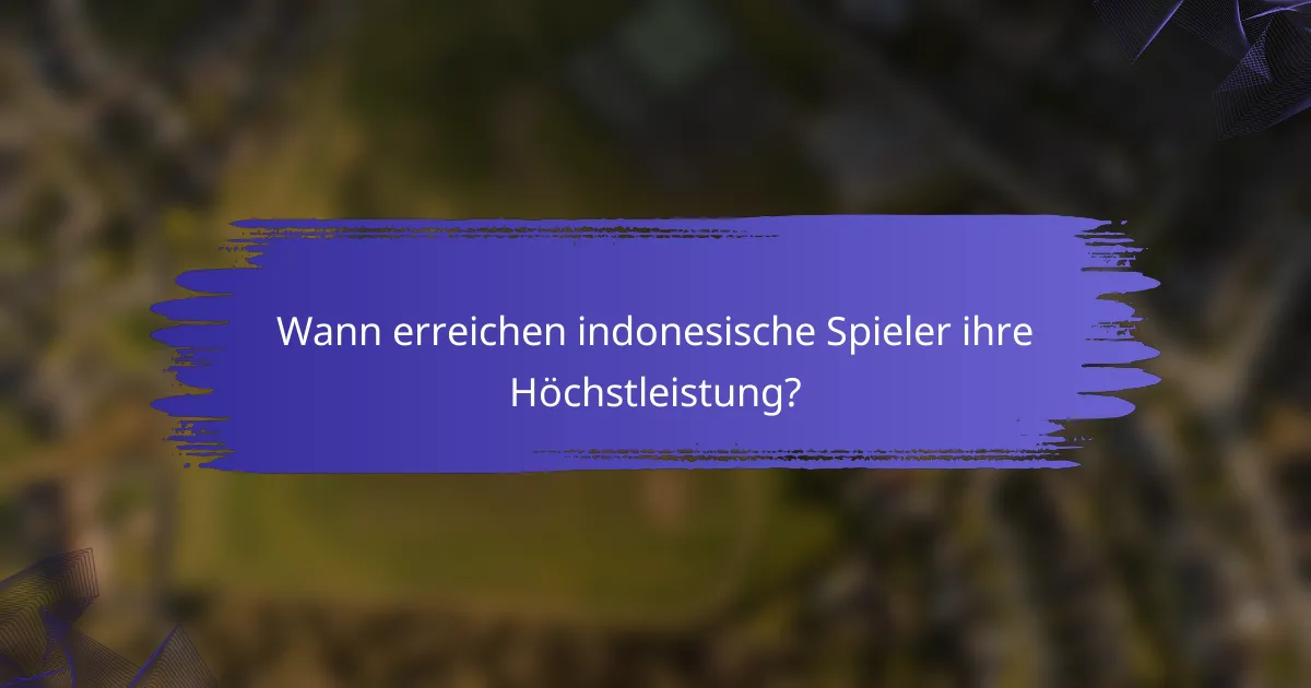 Wann erreichen indonesische Spieler ihre Höchstleistung?