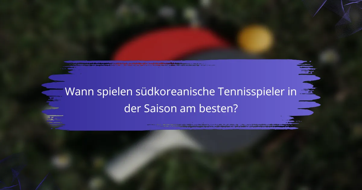 Wann spielen südkoreanische Tennisspieler in der Saison am besten?