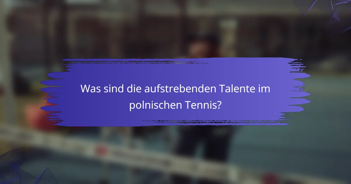 Was sind die aufstrebenden Talente im polnischen Tennis?