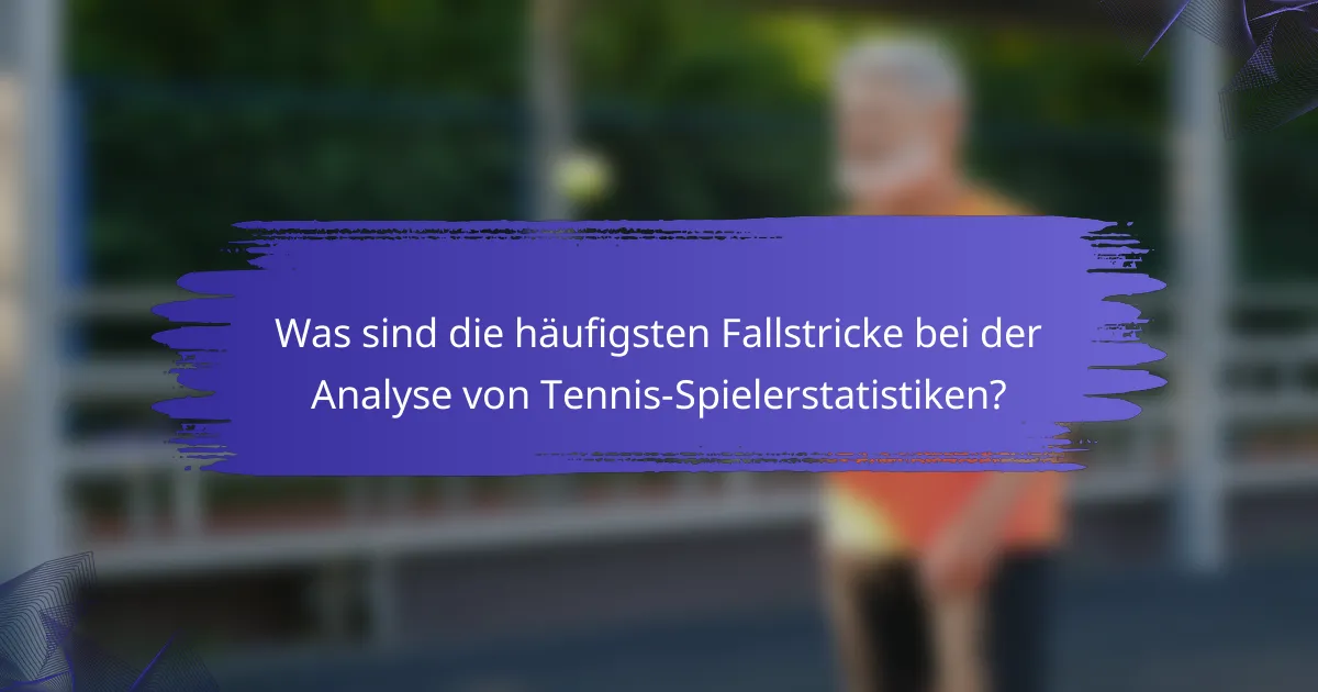 Was sind die häufigsten Fallstricke bei der Analyse von Tennis-Spielerstatistiken?