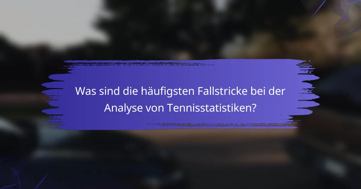 Was sind die häufigsten Fallstricke bei der Analyse von Tennisstatistiken?