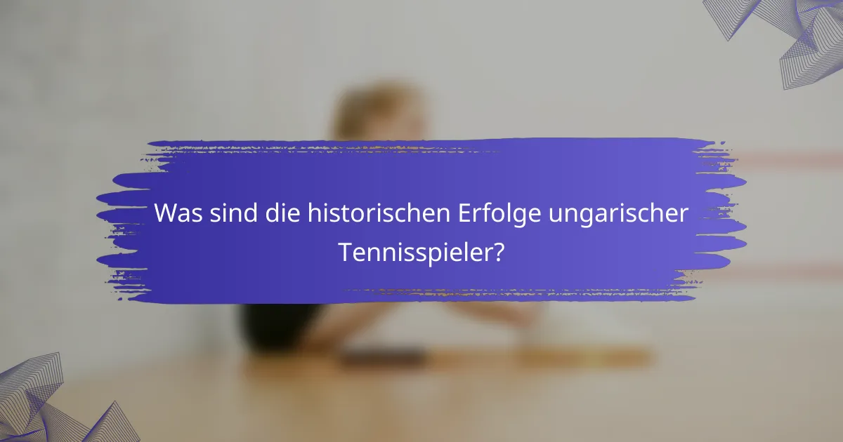 Was sind die historischen Erfolge ungarischer Tennisspieler?