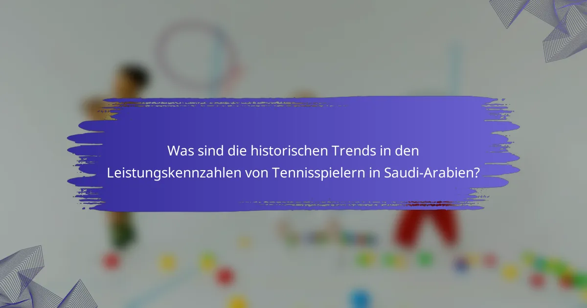 Was sind die historischen Trends in den Leistungskennzahlen von Tennisspielern in Saudi-Arabien?