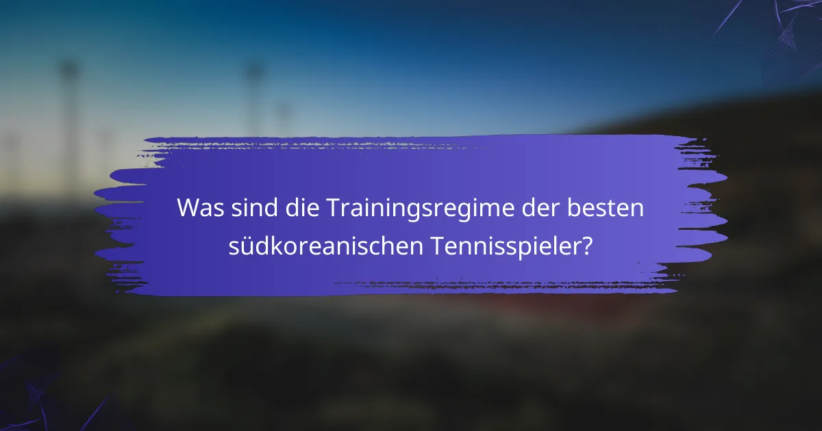 Was sind die Trainingsregime der besten südkoreanischen Tennisspieler?