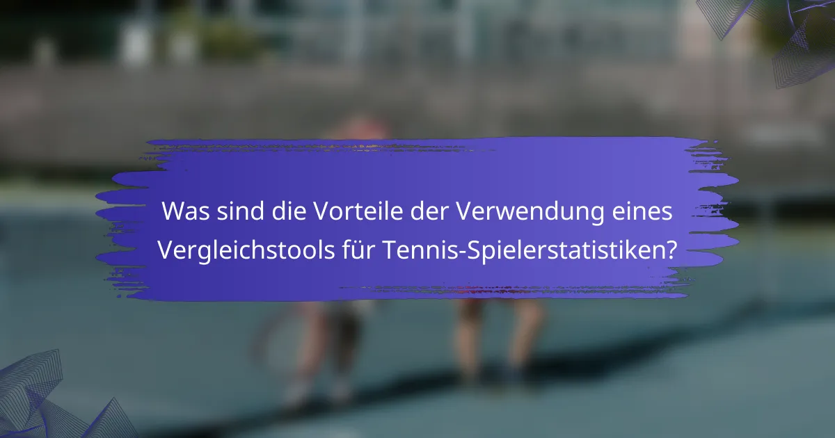 Was sind die Vorteile der Verwendung eines Vergleichstools für Tennis-Spielerstatistiken?