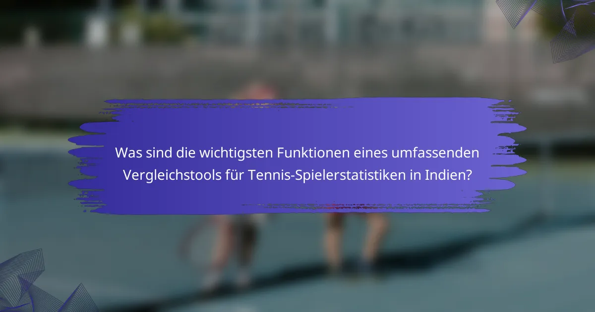Was sind die wichtigsten Funktionen eines umfassenden Vergleichstools für Tennis-Spielerstatistiken in Indien?