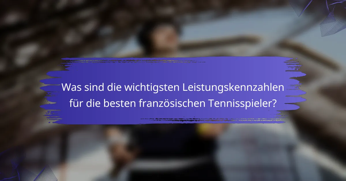 Was sind die wichtigsten Leistungskennzahlen für die besten französischen Tennisspieler?