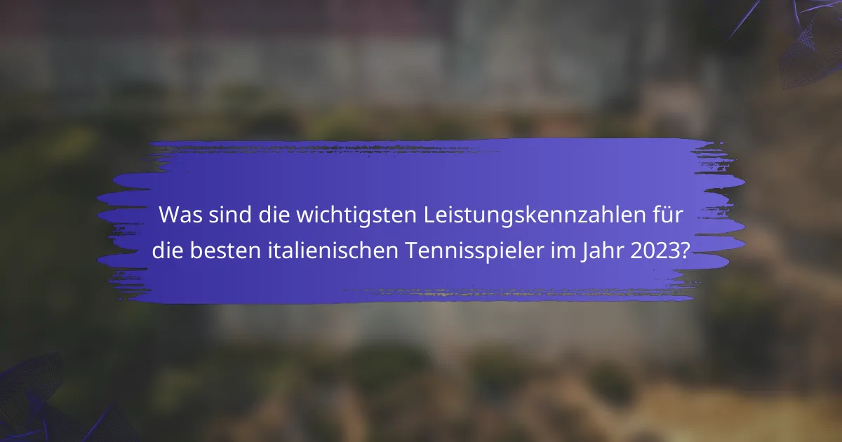 Was sind die wichtigsten Leistungskennzahlen für die besten italienischen Tennisspieler im Jahr 2023?