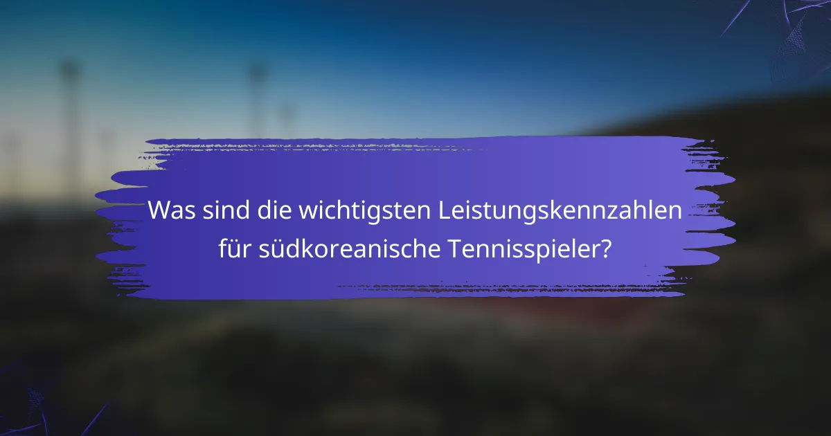 Was sind die wichtigsten Leistungskennzahlen für südkoreanische Tennisspieler?