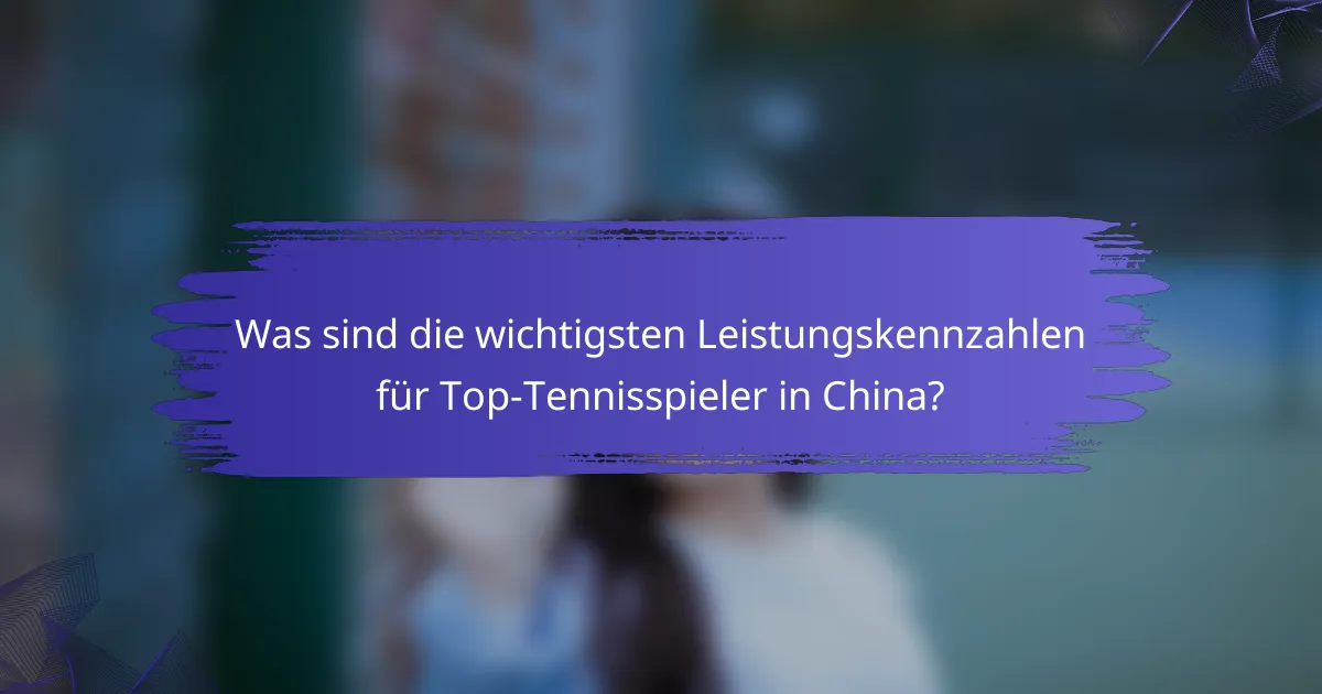 Was sind die wichtigsten Leistungskennzahlen für Top-Tennisspieler in China?