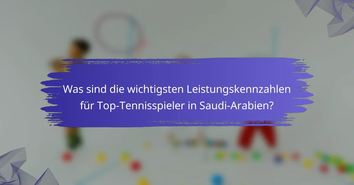 Was sind die wichtigsten Leistungskennzahlen für Top-Tennisspieler in Saudi-Arabien?