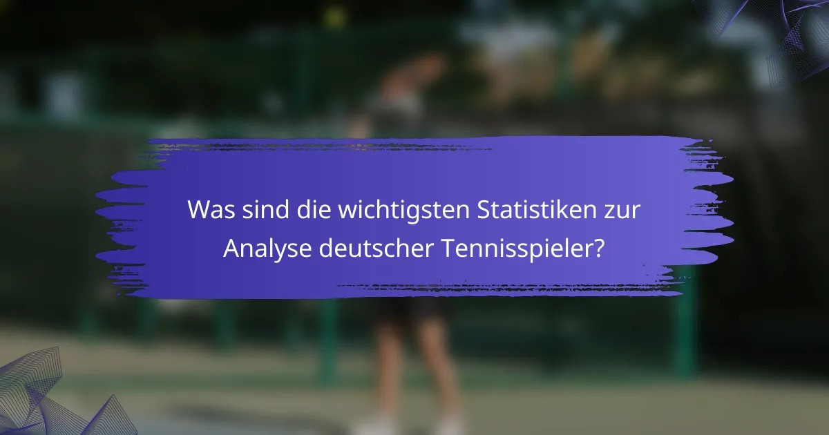 Was sind die wichtigsten Statistiken zur Analyse deutscher Tennisspieler?