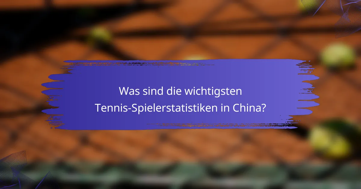 Was sind die wichtigsten Tennis-Spielerstatistiken in China?