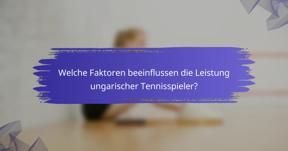 Welche Faktoren beeinflussen die Leistung ungarischer Tennisspieler?