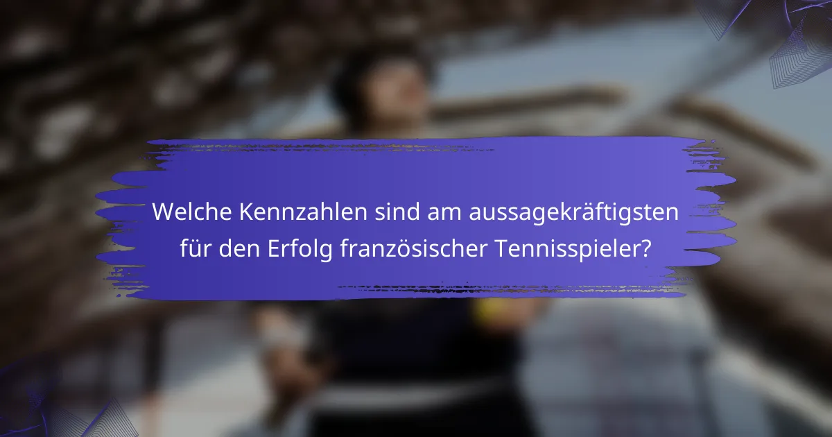 Welche Kennzahlen sind am aussagekräftigsten für den Erfolg französischer Tennisspieler?