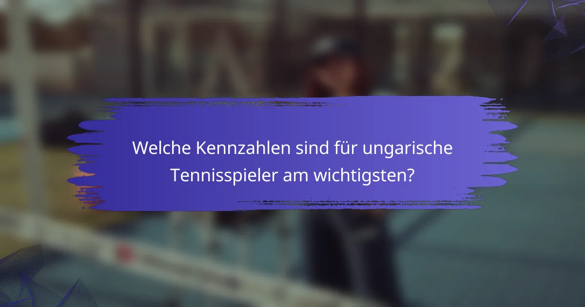 Welche Kennzahlen sind für ungarische Tennisspieler am wichtigsten?
