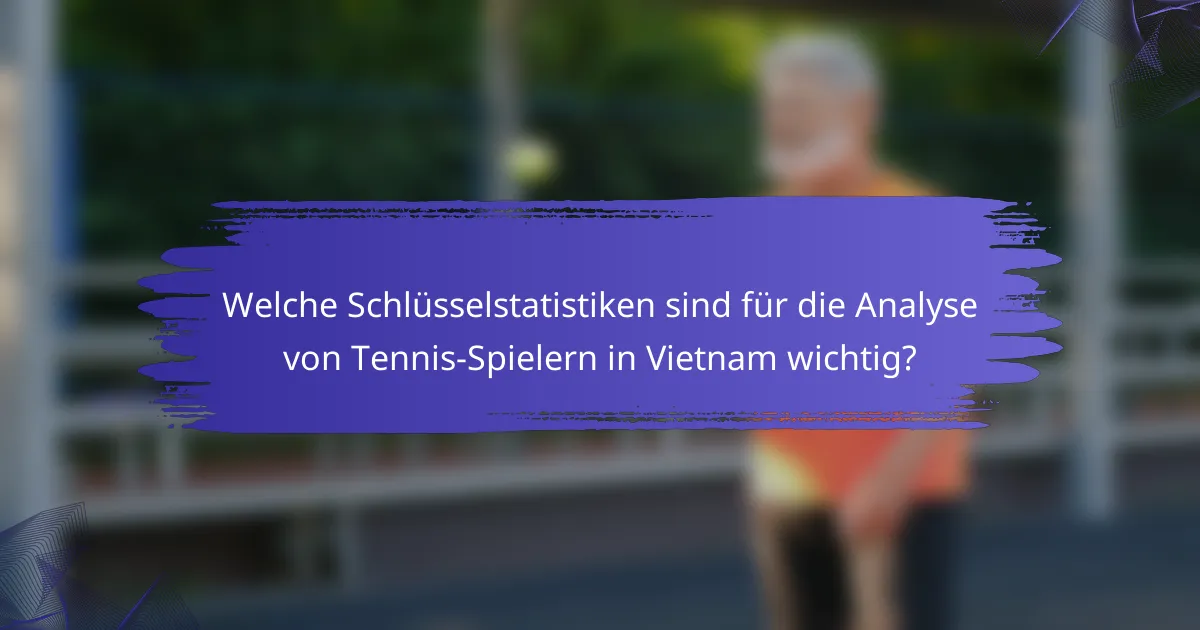Welche Schlüsselstatistiken sind für die Analyse von Tennis-Spielern in Vietnam wichtig?