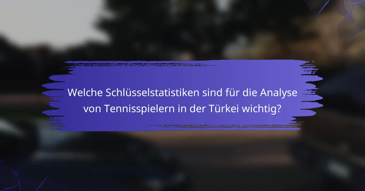 Welche Schlüsselstatistiken sind für die Analyse von Tennisspielern in der Türkei wichtig?