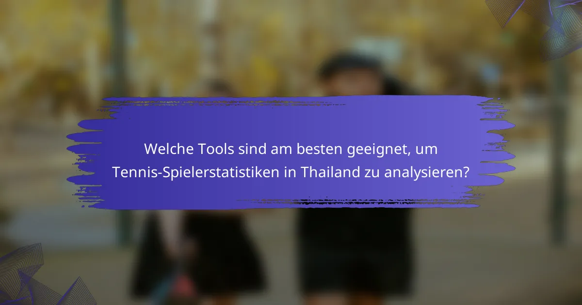 Welche Tools sind am besten geeignet, um Tennis-Spielerstatistiken in Thailand zu analysieren?