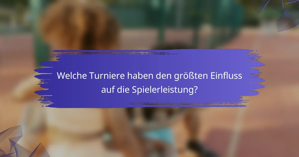 Welche Turniere haben den größten Einfluss auf die Spielerleistung?