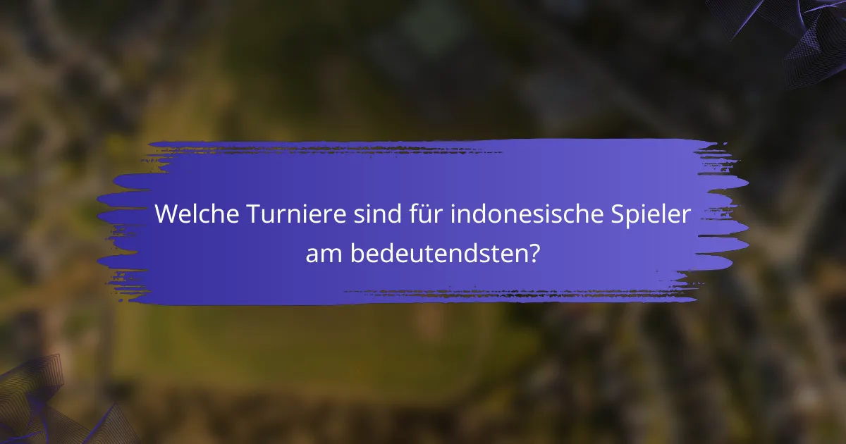 Welche Turniere sind für indonesische Spieler am bedeutendsten?