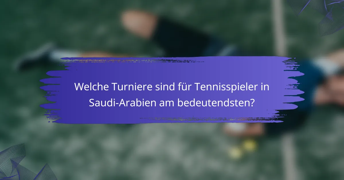 Welche Turniere sind für Tennisspieler in Saudi-Arabien am bedeutendsten?