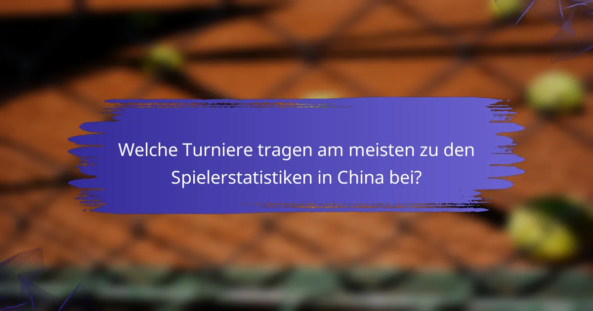 Welche Turniere tragen am meisten zu den Spielerstatistiken in China bei?