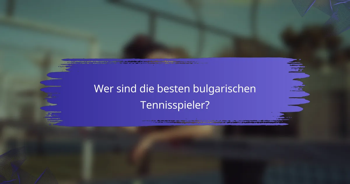 Wer sind die besten bulgarischen Tennisspieler?