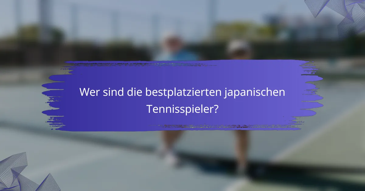 Wer sind die bestplatzierten japanischen Tennisspieler?