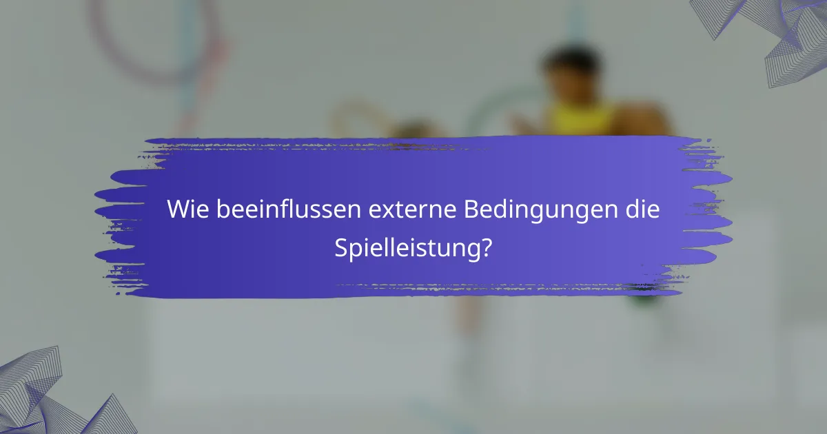 Wie beeinflussen externe Bedingungen die Spielleistung?
