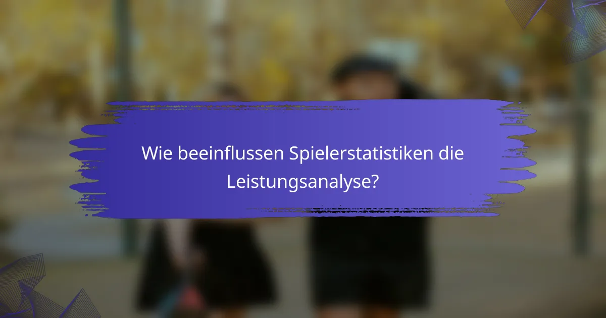Wie beeinflussen Spielerstatistiken die Leistungsanalyse?