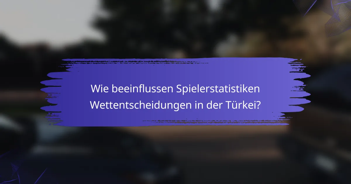 Wie beeinflussen Spielerstatistiken Wettentscheidungen in der Türkei?