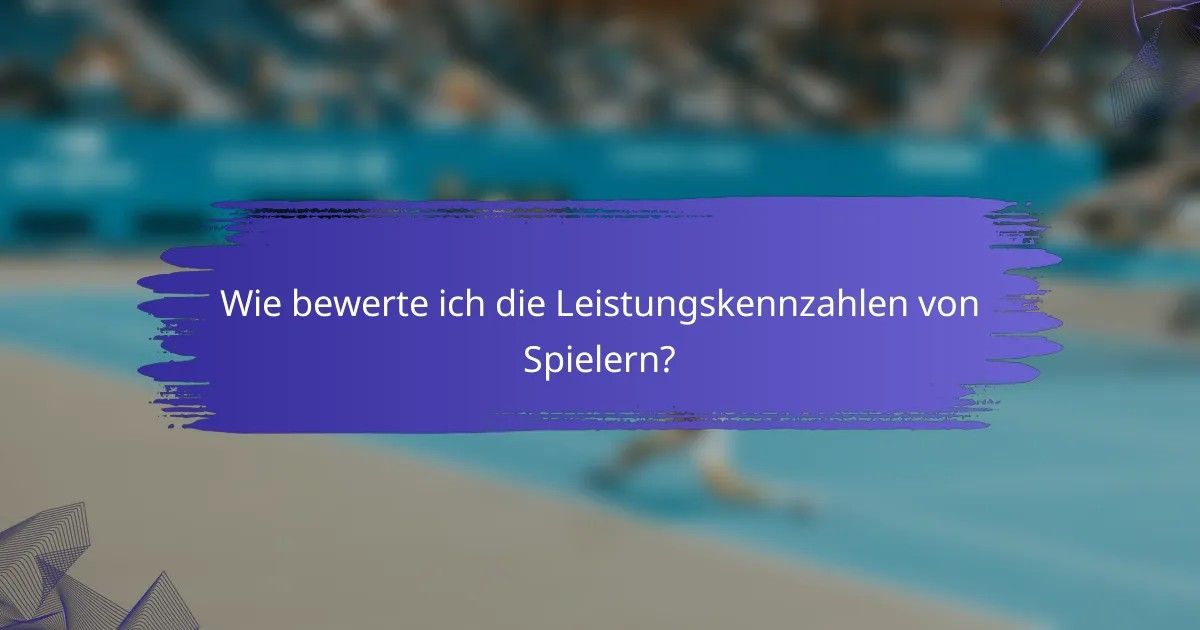 Wie bewerte ich die Leistungskennzahlen von Spielern?